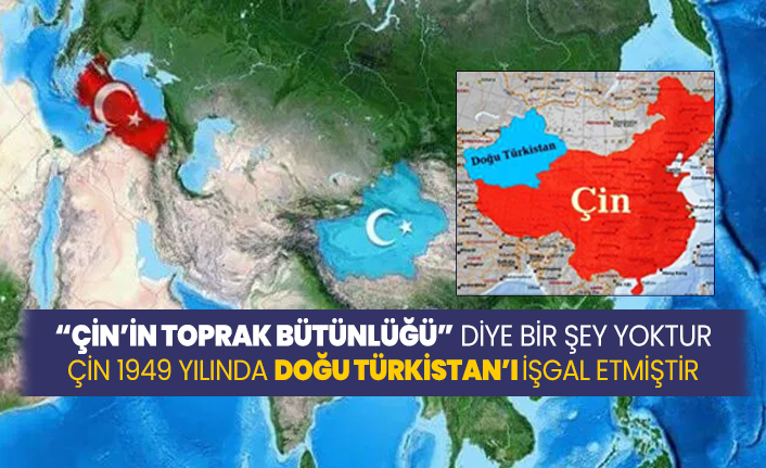 Çin'in toprak bütünlüğü” diye bir şey yoktur, Çin 1949 yılında Doğu  Türkistan'ı işgal etmiştir