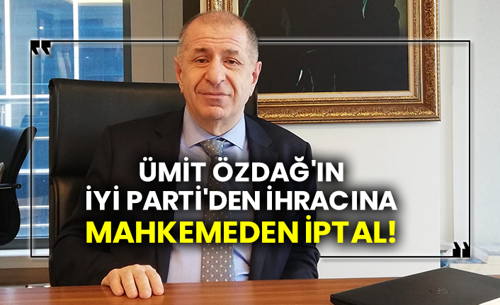 SON DAKİKA! Ümit Özdağ'ın İYİ Parti'den ihracına mahkemeden iptal!