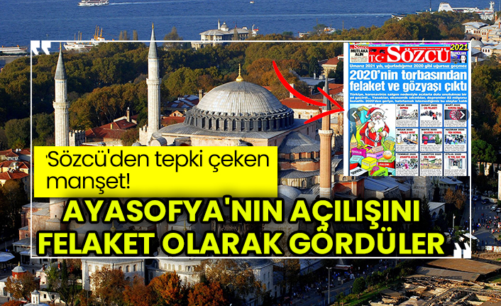 Sozcu Den Tepki Ceken Manset Ayasofya Nin Acilisini Felaket Olarak Gorduler
