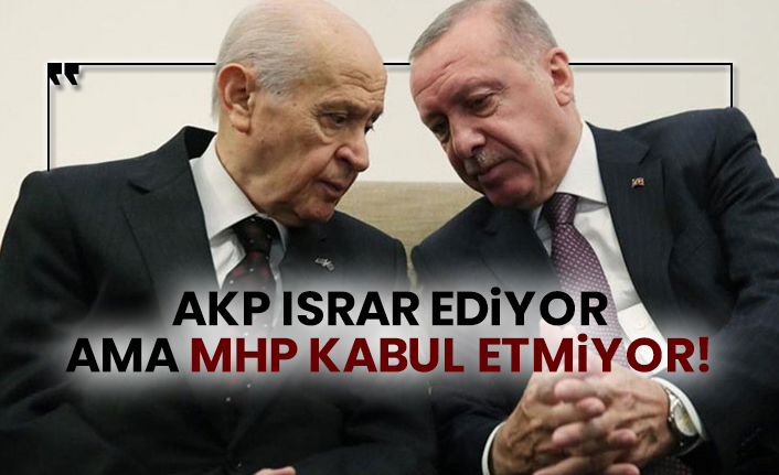 AKP ısrar ediyor ama MHP kabul etmiyor!