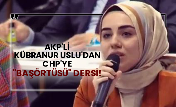 AKP'li Kübranur Uslu'dan CHP'ye "Başörtüsü" dersi!