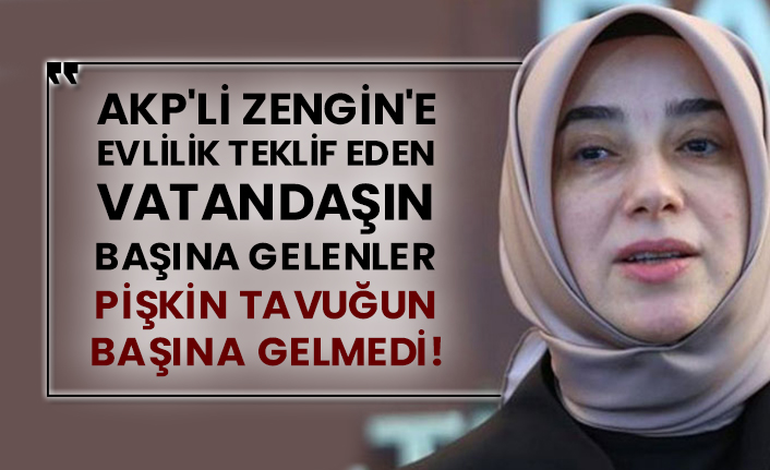 AKP'li Özlem Zengin'e evlilik teklif eden vatandaşın başına gelenler pişkin tavuğun başına gelmedi!