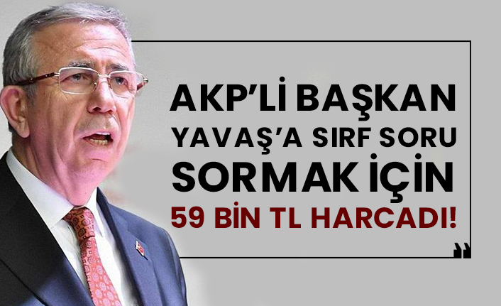AKP’li başkan, Mansur Yavaş’a sırf soru sormak için 59 bin TL harcadı!