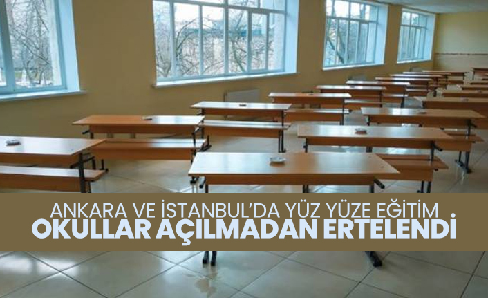 Ankara ve İstanbul’da yüz yüze eğitim okullar açılmadan ertelendi