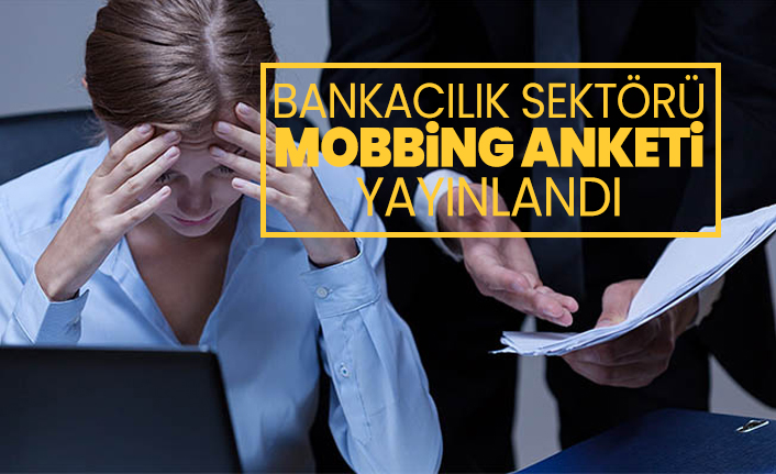 Bankacılık sektörü mobbing anketi yayınlandı