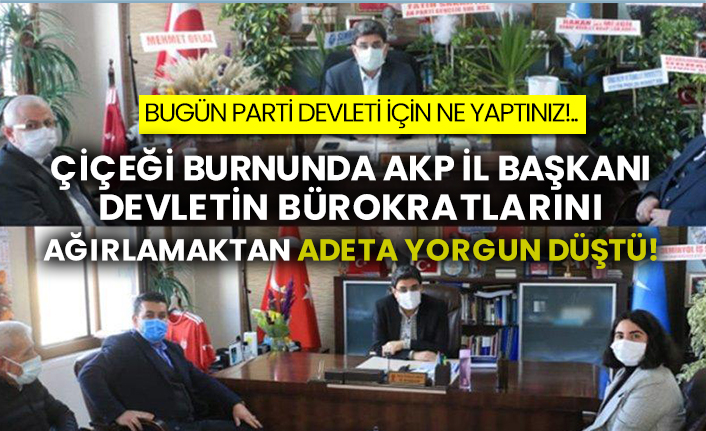 Çiçeği burnunda AKP İl Başkanı devletin bürokratlarını ağırlamaktan adeta yorgun düştü!
