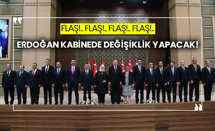 Erdoğan kabinede değişiklik yapacak!