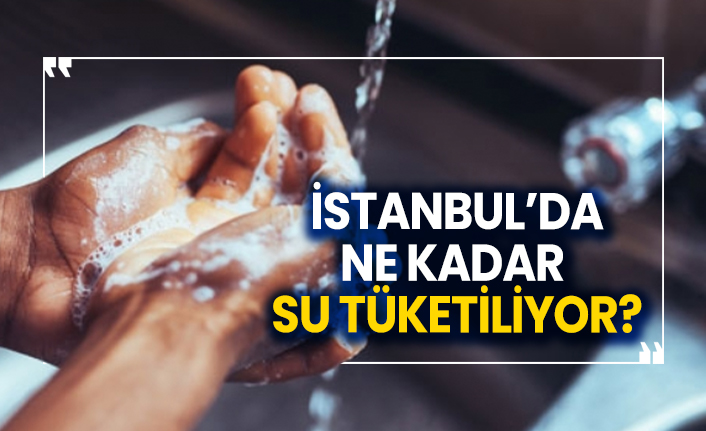 İstanbul'da ne kadar su tüketiliyor?