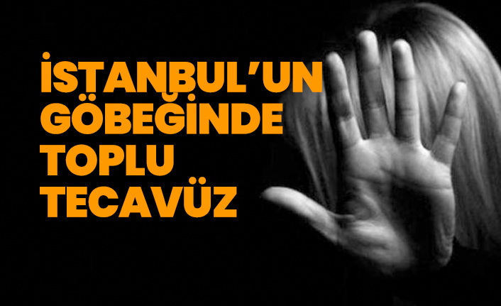 İstanbul’un göbeğinde toplu tecavüz