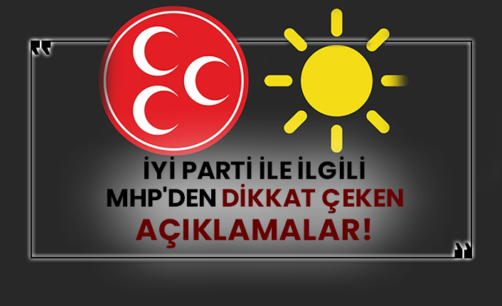 İYİ Parti ile ilgili MHP'den dikkat çeken açıklamalar!