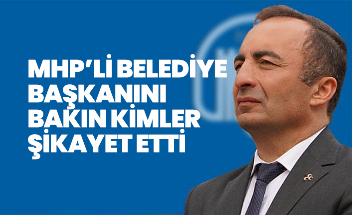 MHP'li Belediye Başkanı Ali Sülük'ü bakın kim şikayet etti