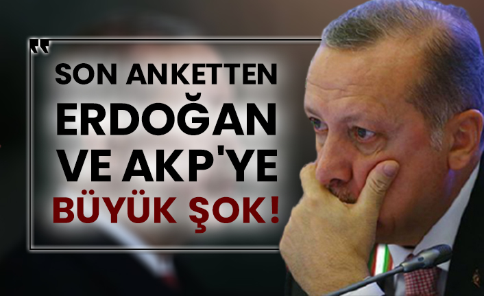 Son anketten Erdoğan ve AKP'ye büyük şok!