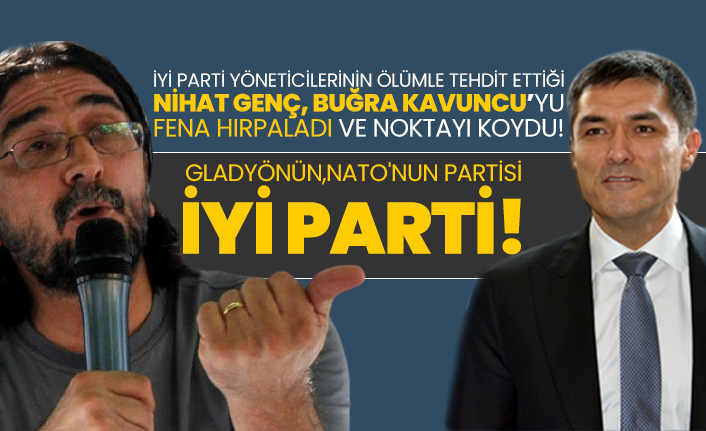 iyi parti yoneticilerinin olumle tehdit ettigi nihat genc bugra kavuncu yu fena hirpaladi ve noktayi koydu