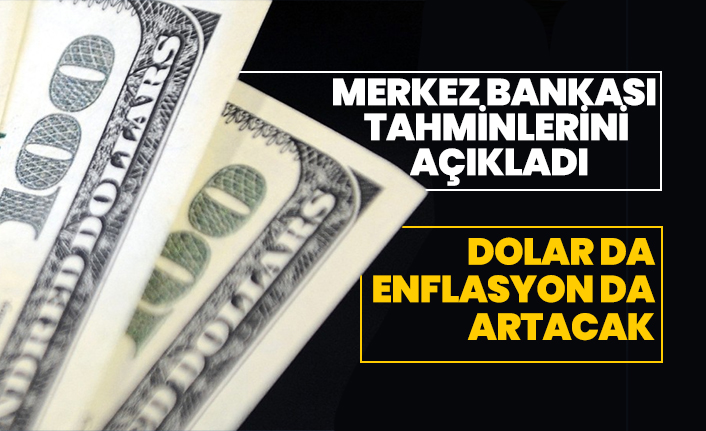 Merkez Bankası tahminlerini açıkladı: Dolar da enflasyon da artacak