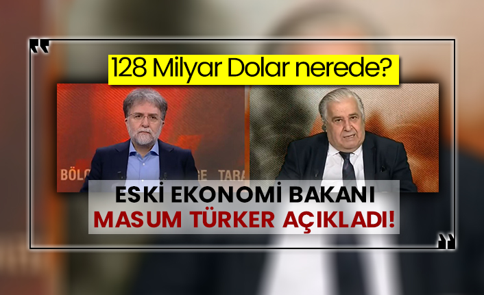 128 Milyar Dolar nerede? Eski Ekonomi Bakanı Masum Türker açıkladı!