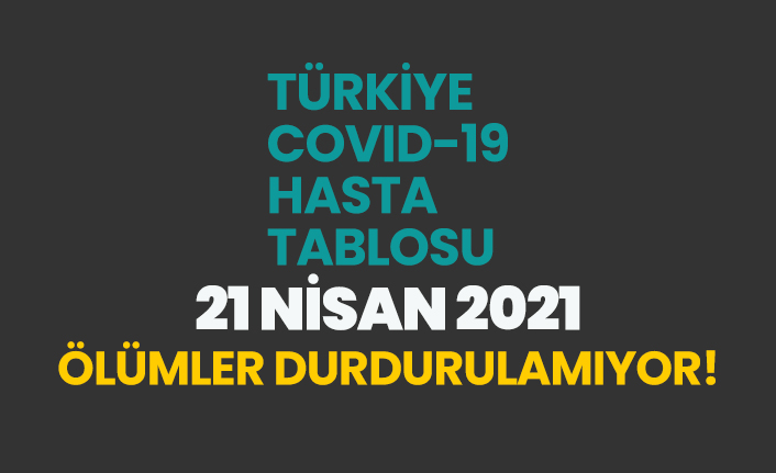 21 Nisan 2021 koronavirüs vaka tablosu açıklandı