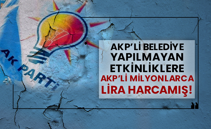 AKP’li belediye yapılmayan etkinliklere milyonlarca lira harcamış!