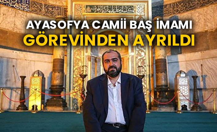 Ayasofya Camii Baş İmamı Mehmet Boynukalın görevinden ayrıldı
