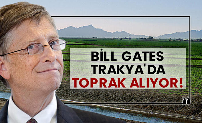 Bill Gates Trakya'da toprak alıyor!