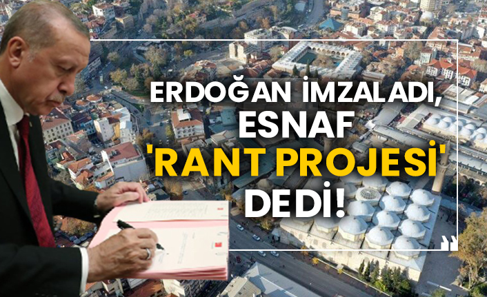Erdoğan imzaladı, esnaf 'rant projesi' dedi!