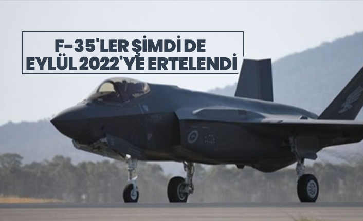 F-35'ler şimdi de Eylül 2022'ye ertelendi