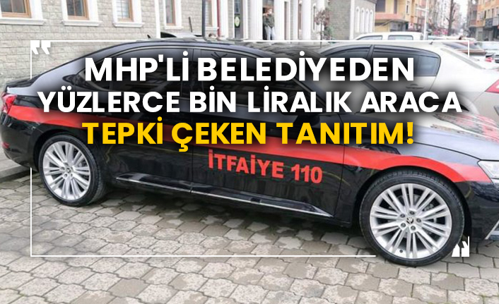 MHP'li belediyeden yüzlerce bin liralık araca tepki çeken tanıtım!