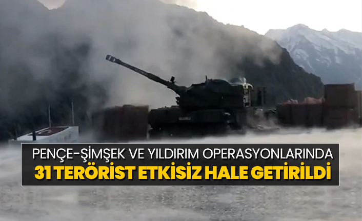 Pençe-Şimşek ve Yıldırım operasyonlarında 31 terörist etkisiz hale getirildi