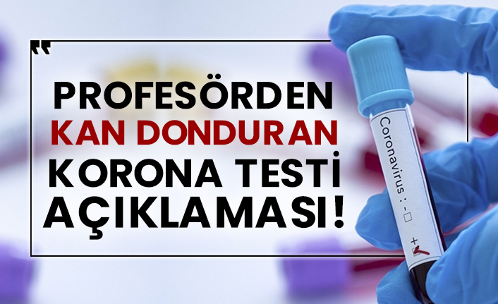 Profesörden kan donduran korona testi açıklaması!