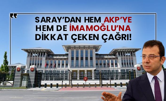 Saray’dan hem AKP’ye hem de İmamoğlu’na dikkat çeken çağrı!