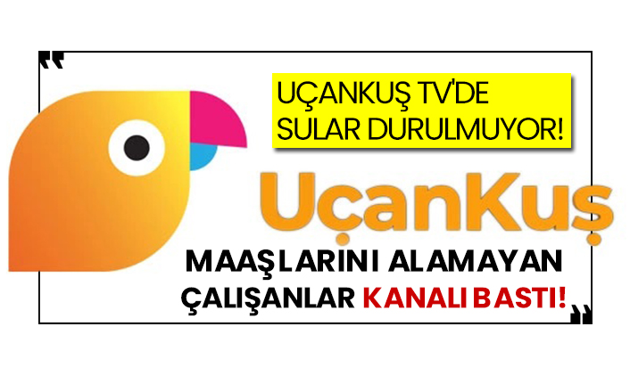 ucankus tv de sular durulmuyor maaslarini alamayan calisanlar kanali basti