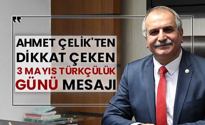 Ahmet Çelik'ten dikkat çeken 3 Mayıs Türkçülük Günü mesajı