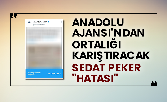 Anadolu Ajansı'ndan ortalığı karıştıracak Sedat Peker "hatası"