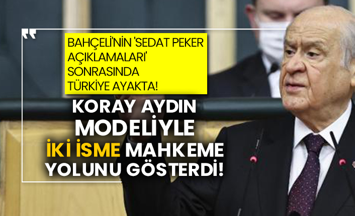 Bahçeli'nin 'Sedat Peker açıklamaları' sonrasında Türkiye ayakta!  Koray Aydın modeliyle İki isme mahkeme yolunu gösterdi!