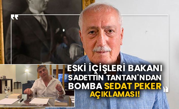 Eski İçişleri Bakanı Sadettin Tantan'ndan bomba Sedat Peker açıklaması!