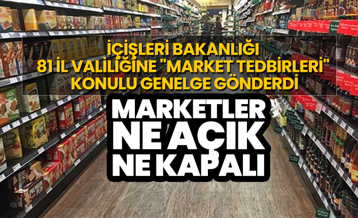 İçişleri Bakanlığı 81 il valiliğine "Market Tedbirleri" konulu genelge gönderdi