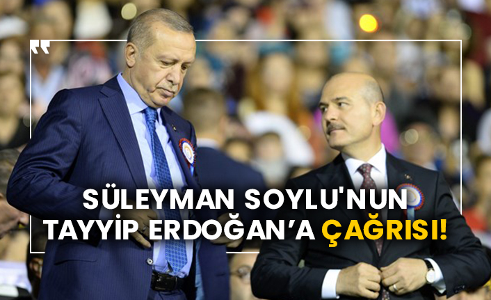 Süleyman Soylu'nun Tayyip Erdoğan’a çağrısı!