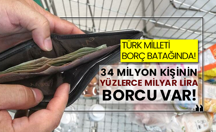 Türk Milleti borç batağında! 34 milyon kişinin yüzlerce milyar lira borcu var!
