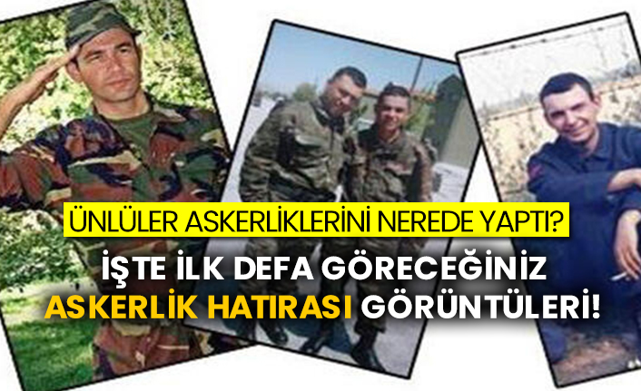unluler askerliklerini nerede yapti