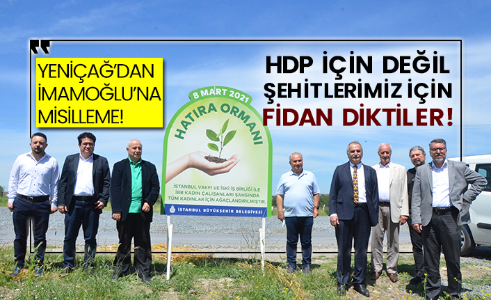 Yeniçağ’dan İmamoğlu’na misilleme! HDP için değil şehitlerimiz için fidan diktiler!