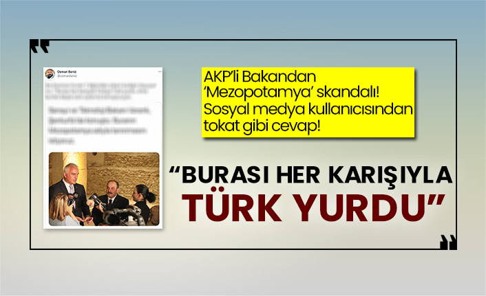 AKP’li Bakandan ‘Mezopotamya’ skandalı! Sosyal medya kullanıcısından tokat gibi cevap! “Burası her karışıyla Türk yurdu”