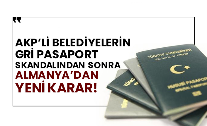 AKP’li belediyelerin gri pasaport skandalından sonra Almanya’dan yeni karar!