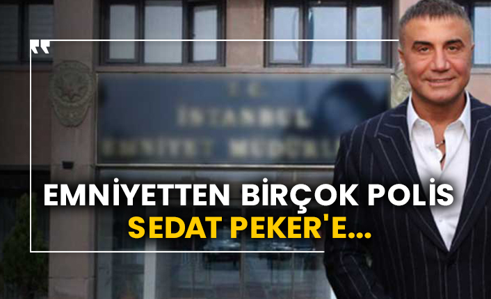 Emniyetten birçok polis Sedat Peker'e...