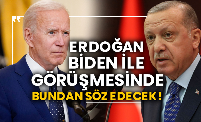 Erdoğan, Joe Biden ile görüşmesinde bundan söz edecek!