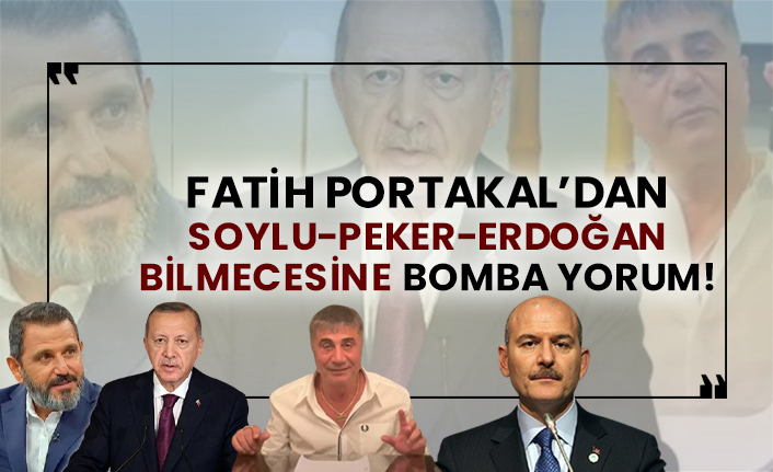 Fatih Portakal’dan Soylu-Peker-Erdoğan bilmecesine bomba yorum!