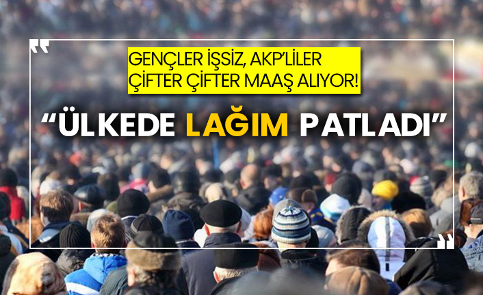 Gençler işsiz, AKP’liler çifter çifter maaş alıyor! “Ülkede lağım patladı”