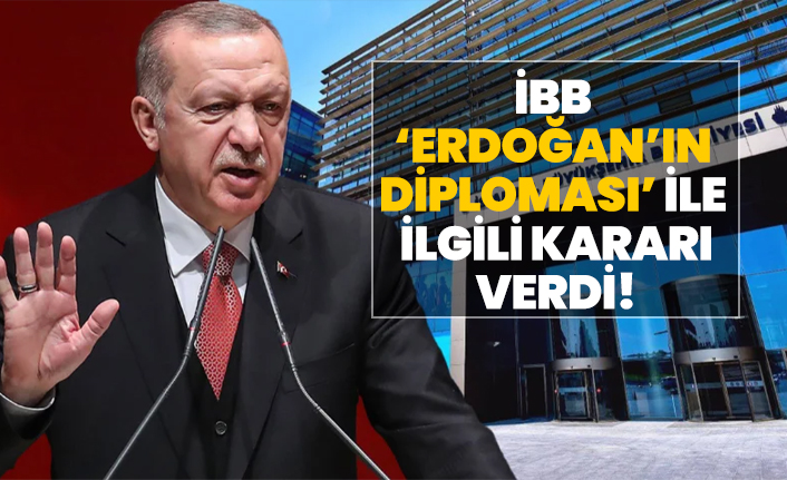 İBB ‘Erdoğan’ın diploması’ ile ilgili kararı verdi!