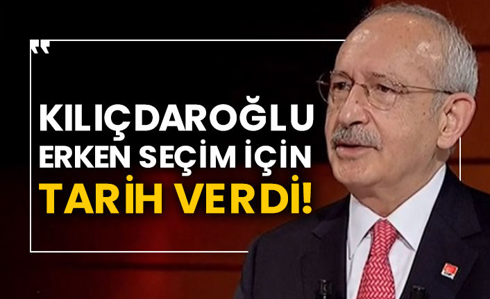 Kılıçdaroğlu erken seçim için tarih verdi!