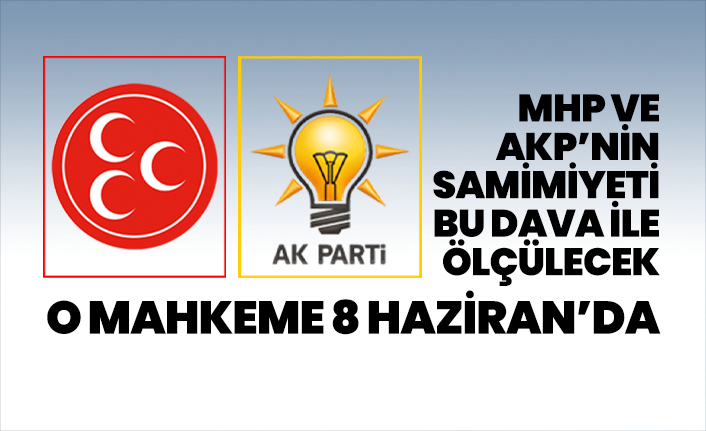 MHP ve AKP’nin samimiyeti bu dava ile ölçülecek