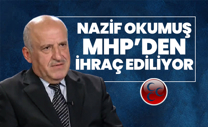 Nazif Okumuş, MHP&#39;den ihraç ediliyor