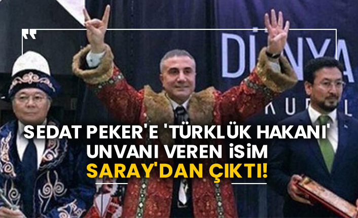 Sedat Peker'e 'Türklük Hakanı' unvanı veren isim Saray'dan çıktı!